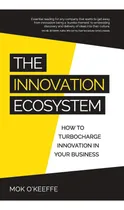 Comprar The Innovation Ecosystem: How To Turbocharge Innovation In Your Business, De Oøkeeffe, Mok. Editorial Rethink Press, Tapa Blanda En Inglés