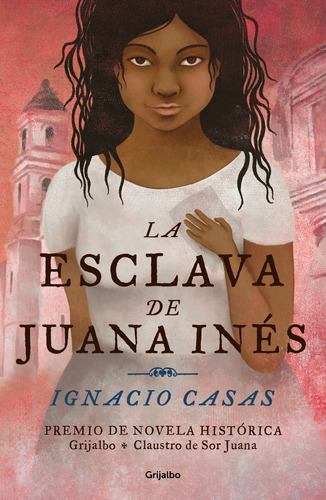 La esclava de Juana Inés, de Casas, Ignacio. Serie Novela Histórica Editorial Grijalbo, tapa blanda en español, 2019