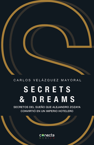 Secrets & dreams: Secretos del sueño que Alejandro Zozaya convirtió en un imperio hotelero, de Velázquez Mayoral, Carlos. Serie Conecta México Editorial Conecta, tapa blanda en español, 2022