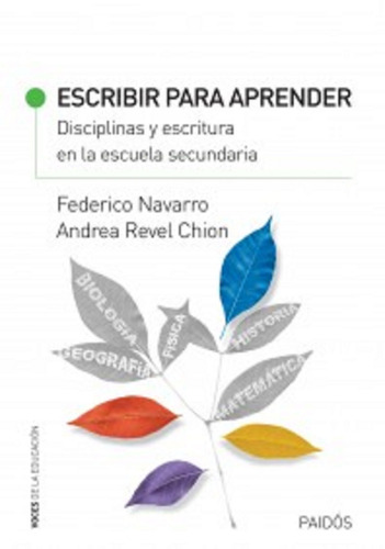 Escribir para aprender: Disciplinas y escritura en la escuela secundaria, de Navarro, Federico. Serie Voces de la educación Editorial Paidos México, tapa blanda en español, 2014