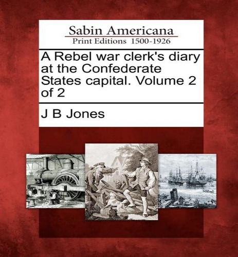 A Rebel War Clerk's Diary At The Confederate States Capital. Volume 2 Of 2, De J B Jones. Editorial Gale Ecco, Sabin Americana, Tapa Blanda En Inglés
