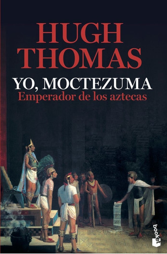Yo, Moctezuma, Emperador De Los Aztecas, De Thomas, Hugh. Editorial Booket, Tapa Blanda En Español