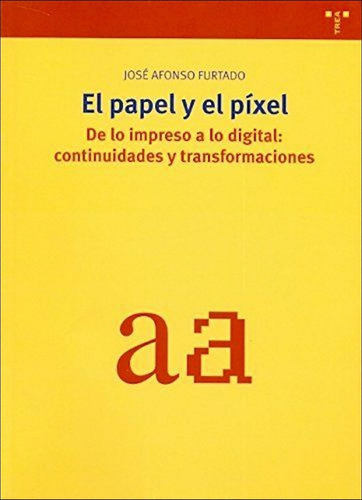 Papel Y El Pixel. De Lo Impreso A Lo Digital. Continuidades Y Transformaciones, De Furtado, J. A.. Editorial Trea En Español