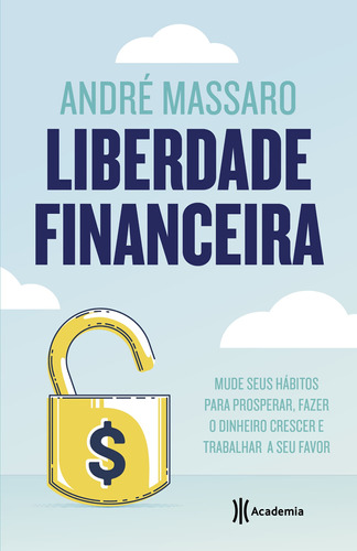 Liberdade financeira: Mude seus hábitos para prosperar, fazer o dinheiro crescer e trabalhar a seu favor, de Massaro, André. Editora Planeta do Brasil Ltda., capa mole em português, 2019