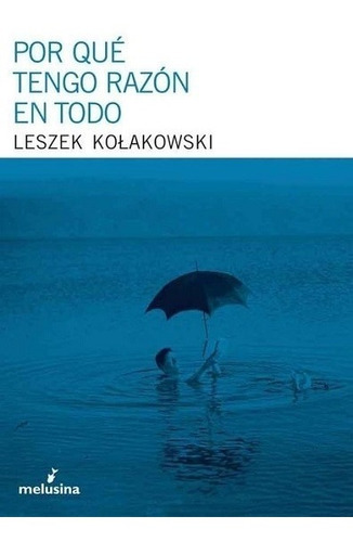 Por Qué Tengo Razón En Todo - Kolakowski Leszek