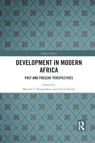Development In Modern Africa: Past And Present Perspectives, De Shanguhyia, Martin S.. Global Africa, Vol. 1. Editorial Routledge, Tapa Blanda En Inglés