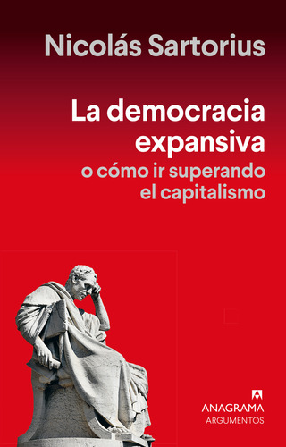 Democracia Expansiva La: O Cómo Ir Superando El Capitalismo, De Nicolás Sartorius., Vol. 1. Editorial Anagrama, Tapa Blanda, Edición 1 En Español