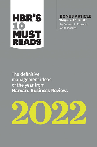 Hbr's 10 Must Reads 2022: The Definitive Management Ideas Of