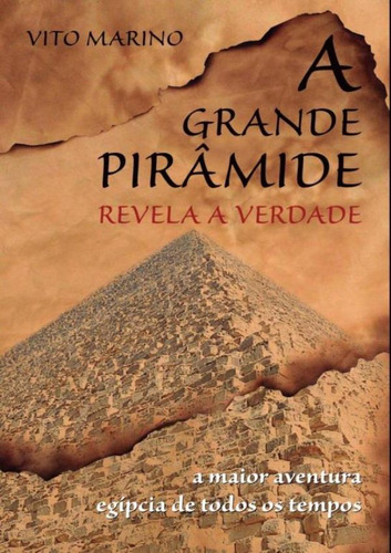 A Grande Piramide Revela A Verdade - A Maior Aventura Egipcia De Todos Os Tempos, De Marino,vito. Editora Scortecci, Capa Mole, Edição 1 Em Português, 2015
