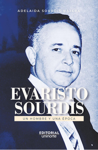 Evaristo Sourdis. Un Hombre Y Una Época