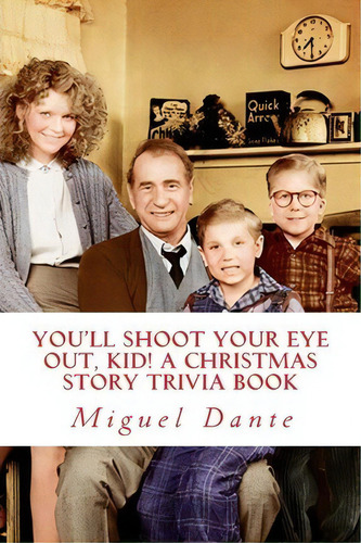 You'll Shoot Your Eye Out, Kid! A Christmas Story Trivia Book, De Miguel Dante. Editorial Createspace Independent Publishing Platform, Tapa Blanda En Inglés