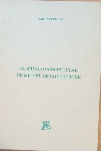 El Mundo Crepuscular De Michel De Ghelderode - Narciso Pousa