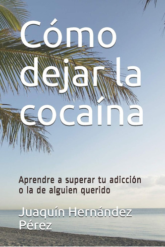 Libro: Cómo Dejar La Cocaína: Aprendre A Superar Tu Adicción