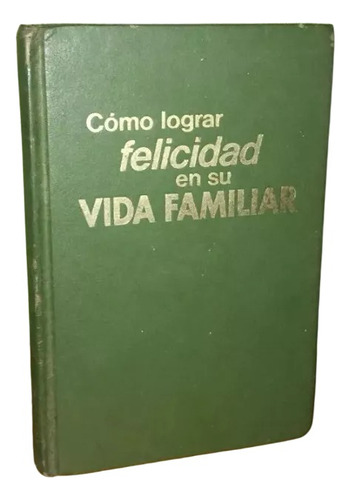 Libro, Como Lograr Felicidad En Su Vida Familiar, Tapa Dura.