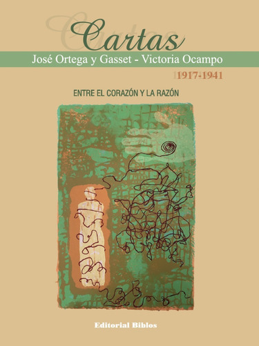 Cartas Victoria Ocampo - José Ortega Y Gasset 1917-1941: Entre El Corazón Y La Razón, De Victoria Ocampo; José Ortega Y Gasset., Vol. 1. Editorial Biblos, Tapa Blanda, Edición 1 En Español, 2023
