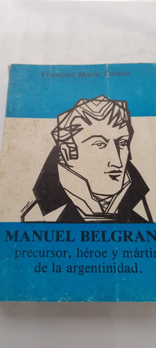 Manuel Belgrano Precursor Héroe Mártir De Mario Fasano