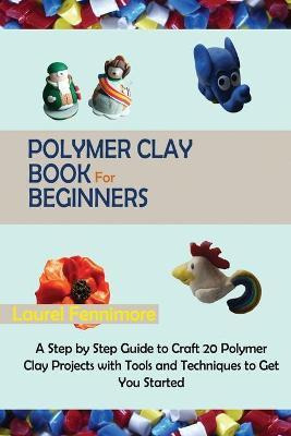 Libro Polymer Clay Book For Beginners : A Step By Step Gu...