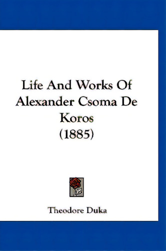 Life And Works Of Alexander Csoma De Koros (1885), De Duka, Theodore. Editorial Kessinger Pub Llc, Tapa Dura En Inglés