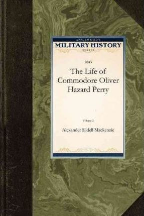 Life Of Commodore Oliver Hazard Perry V2 - Sir Alexander ...