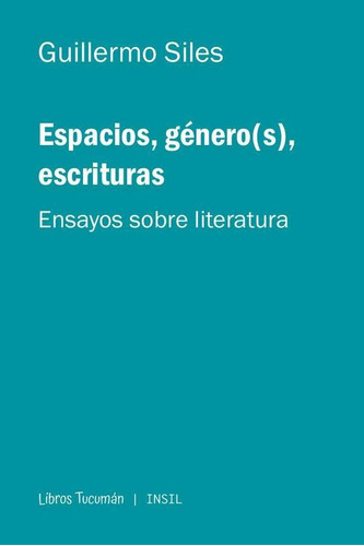 Espacios, Género(s), Escrituras, De Guillermo Siles. Editorial Libros Tucuman Ediciones, Tapa Blanda En Español, 2022