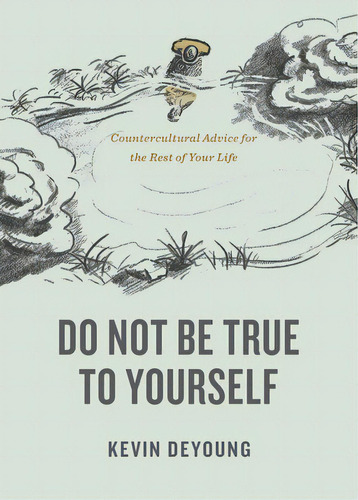 Do Not Be True To Yourself: Countercultural Advice For The Rest Of Your Life, De Deyoung, Kevin. Editorial Crossway Books, Tapa Blanda En Inglés