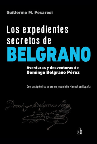 Expedientes Secretos De Belgrano, Los - Guillermo Mario Pesa