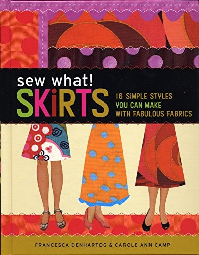 Sew What! Skirts 16 Simple Styles You Can Make With Fabulous