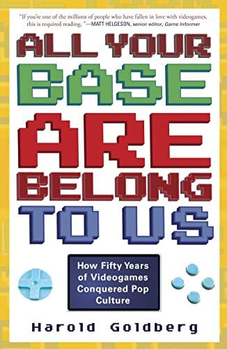 All Your Base Are Belong To Us: How Fifty Years Of Videogames Conquered Pop Culture, De Goldberg, Harold. Editorial Three Rivers Press, Tapa Blanda En Inglés