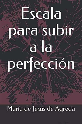 Libro : Escala Para Subir A La Perfeccion - De Agreda,... 