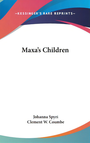 Maxa's Children, De Spyri, Johanna. Editorial Kessinger Pub Llc, Tapa Dura En Inglés