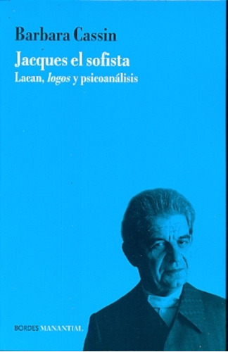 Jacques El Sofista, Lacan, Logos Y Psico - Bárbara Cassin