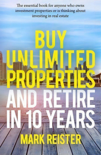 Buy Unlimited Properties And Retire In 10 Years, De Mark Reister. Editorial Createspace Independent Publishing Platform, Tapa Blanda En Inglés