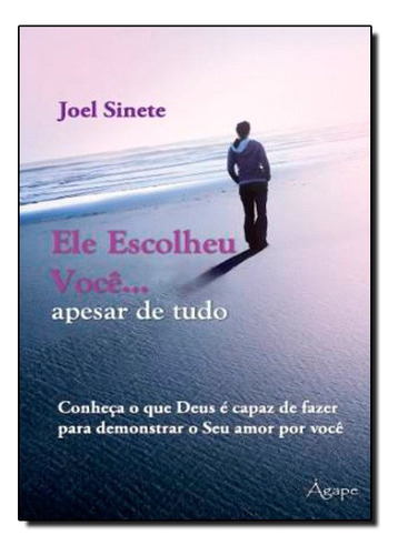 Ele Escolheu Você: Apesar De Tudo - Coleção Amor De Deus, De Joel  Sinete. Editora Agape - Novo Seculo Em Português