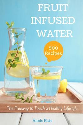 Libro 500 Fruit Infused Water Recipes : The Freeway To To...