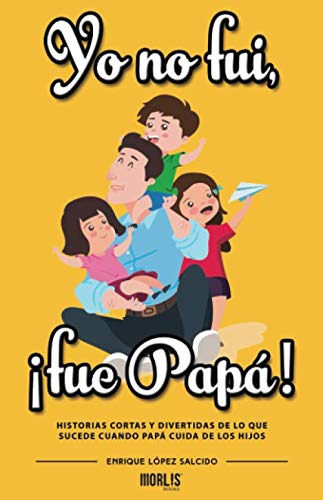 Yo No Fui, ¡fue Papá! (spanish Edition) 41+ej
