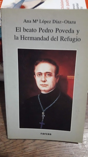 Pedro  Poveda - El Beato  Y La Hermandad Del Refugio 