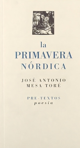 La primavera nórdica (Poesía), de Mesa Toré, José Antonio. Editorial Pre-Textos, tapa pasta blanda, edición 1 en español, 1998