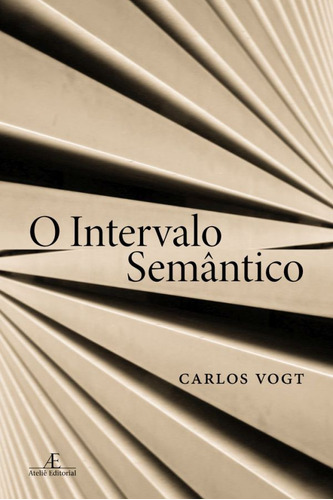 O Intervalo Semântico, de Vogt, Carlos. Editora Ateliê Editorial Ltda - EPP,UNIVERSIDADE ESTADUAL DE CAMPINAS, capa mole em português, 2009