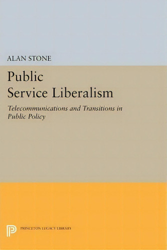 Public Service Liberalism : Telecommunications And Transitions In Public Policy, De Alan Stone. Editorial Princeton University Press, Tapa Blanda En Inglés