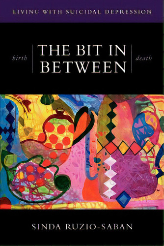 Birth - The Bit In Between - Death: The Allure. The Taboo. Living With Suicidal Depression., De Ruzio-saban, Sinda. Editorial Createspace, Tapa Blanda En Inglés