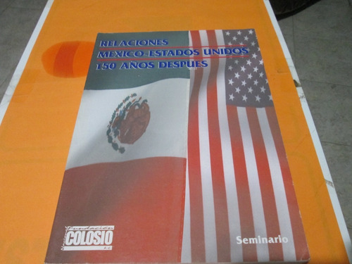 Relaciones México - Estados Unidos 150 Años Después.