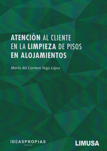 Atención Al Cliente En La Limpieza De Pisos En Alojamientos, De María Del Carmen Vega López., Vol. 1. Editorial Limusa, Tapa Blanda, Edición Limusa En Español, 2020