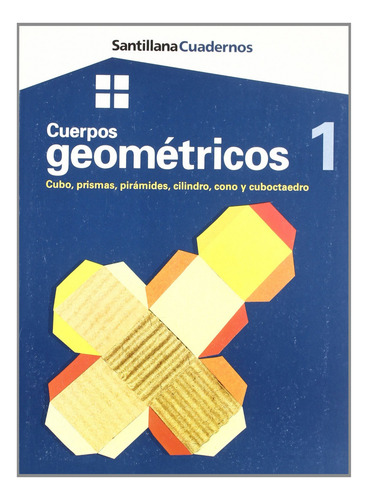 Cuerpos Geometricos 1 Santillana Cuadernos: Cubo, Prismas, Pirámides, Cilindro, Cono Y Cuboctaedro, De Varios Autores., Vol. 1. Editorial Santillana Educación, S.l., Tapa Blanda En Español
