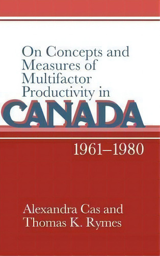On Concepts And Measures Of Multifactor Productivity In Canada, 1961-1980, De Alexandra Cas. Editorial Cambridge University Press, Tapa Dura En Inglés