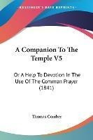 A Companion To The Temple V5 : Or A Help To Devotion In T...