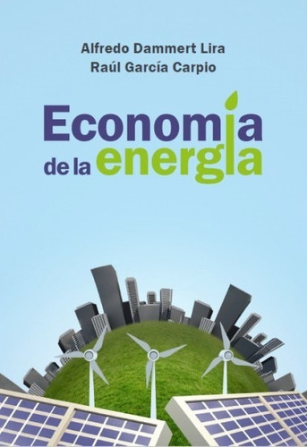 Economía de la energía, de Alfredo Dammert Lira. Fondo Editorial de la Pontificia Universidad Católica del Perú, tapa blanda en español, 2018