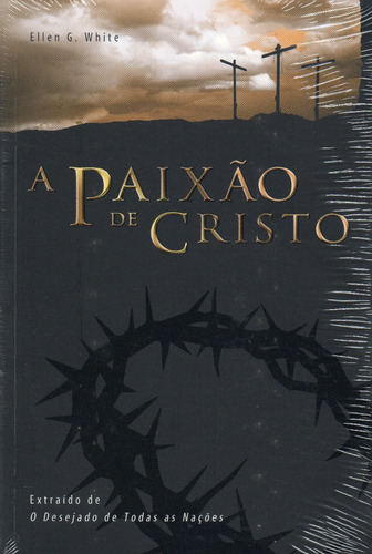 Livro Ellen G. White - A Paixão De Cristo - Frete Grátis