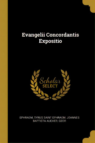 Evangelii Concordantis Expositio, De Syrus Saint Ephraem, Joannes Baptista Au. Editorial Wentworth Pr, Tapa Blanda En Inglés