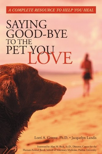 Saying Goodbye To The Pet You Love A Complete Resource To He