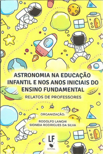Astronomia Na Educação Infantil E Nos Anos Iniciais Do Ensino Fundamental - Relatos De Professores, De Silva Da. Editora Livraria Da Fisica Em Português